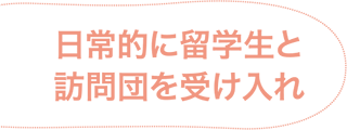 日常的に留学生と訪問団を受け入れ